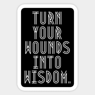 Turn your wounds into wisdom Sticker